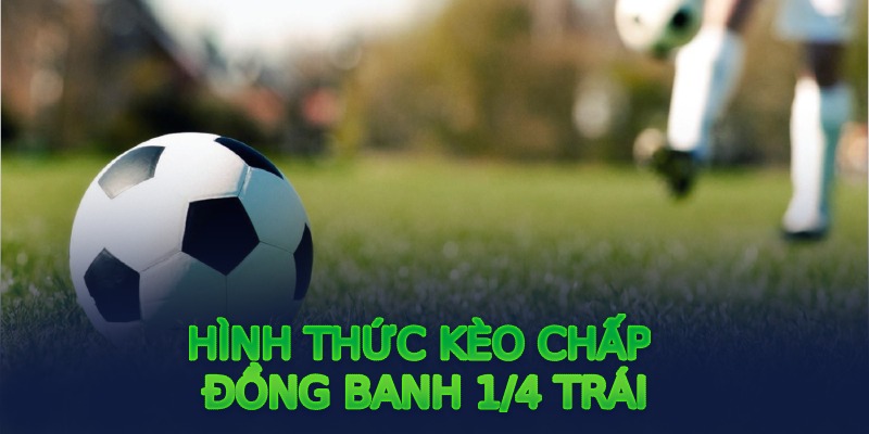 Hình thức Kèo chấp đồng banh 1/4 trái