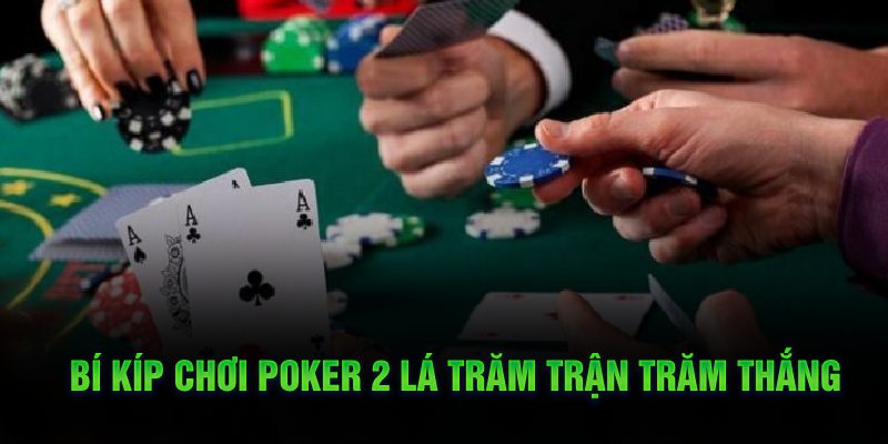 Bí kíp chơi poker 2 lá trăm trận trăm thắng